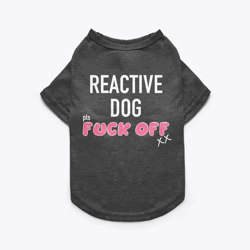 Reactive Dog, Pls F*** Off xx